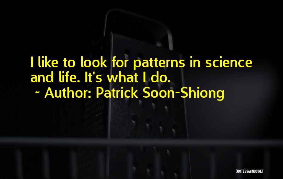 Patrick Soon-Shiong Quotes: I Like To Look For Patterns In Science And Life. It's What I Do.