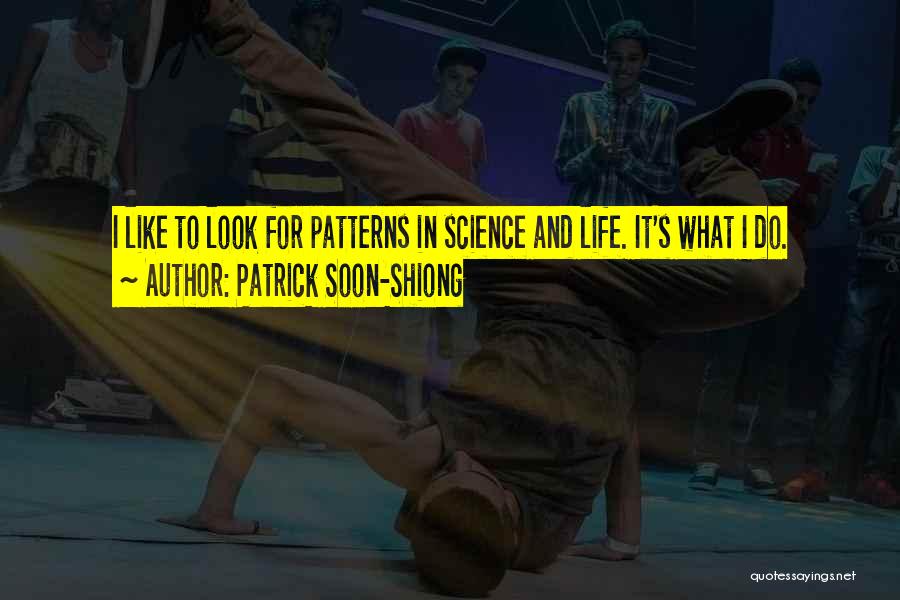 Patrick Soon-Shiong Quotes: I Like To Look For Patterns In Science And Life. It's What I Do.