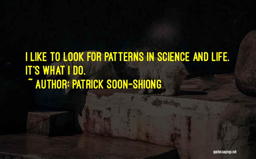 Patrick Soon-Shiong Quotes: I Like To Look For Patterns In Science And Life. It's What I Do.