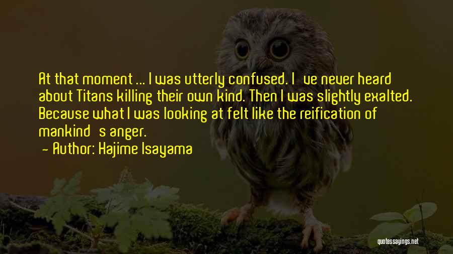 Hajime Isayama Quotes: At That Moment ... I Was Utterly Confused. I've Never Heard About Titans Killing Their Own Kind. Then I Was