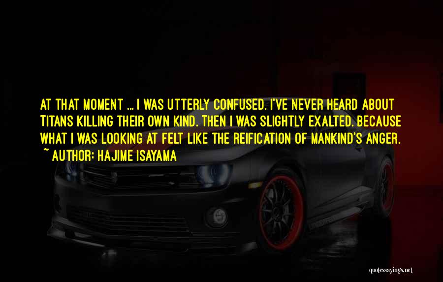 Hajime Isayama Quotes: At That Moment ... I Was Utterly Confused. I've Never Heard About Titans Killing Their Own Kind. Then I Was