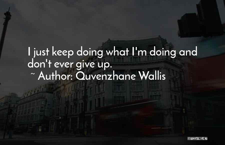 Quvenzhane Wallis Quotes: I Just Keep Doing What I'm Doing And Don't Ever Give Up.