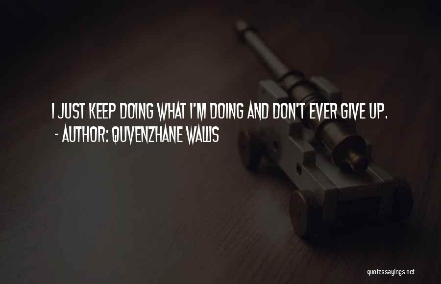 Quvenzhane Wallis Quotes: I Just Keep Doing What I'm Doing And Don't Ever Give Up.