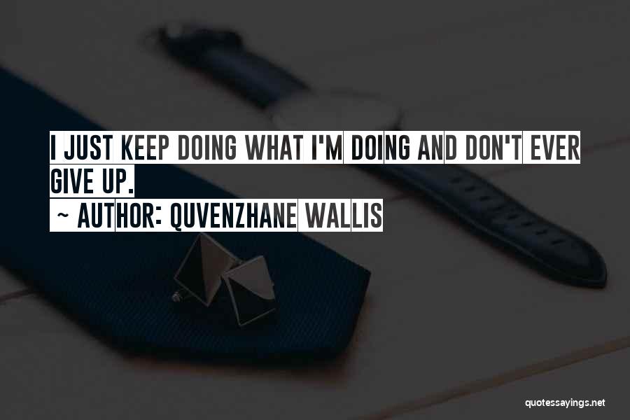 Quvenzhane Wallis Quotes: I Just Keep Doing What I'm Doing And Don't Ever Give Up.