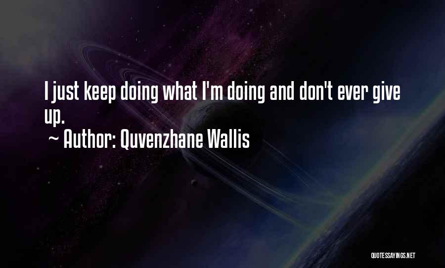 Quvenzhane Wallis Quotes: I Just Keep Doing What I'm Doing And Don't Ever Give Up.