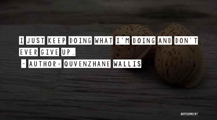 Quvenzhane Wallis Quotes: I Just Keep Doing What I'm Doing And Don't Ever Give Up.