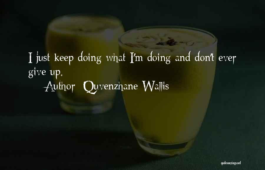 Quvenzhane Wallis Quotes: I Just Keep Doing What I'm Doing And Don't Ever Give Up.