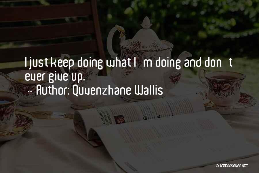 Quvenzhane Wallis Quotes: I Just Keep Doing What I'm Doing And Don't Ever Give Up.