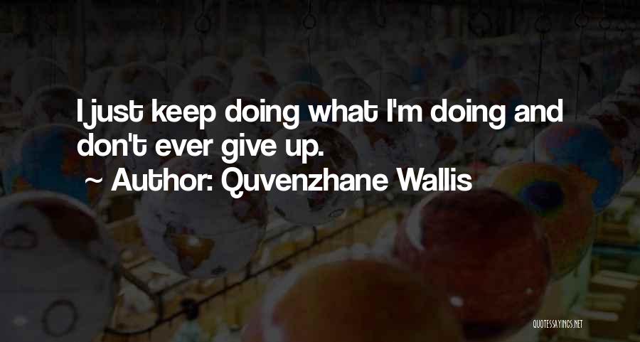 Quvenzhane Wallis Quotes: I Just Keep Doing What I'm Doing And Don't Ever Give Up.