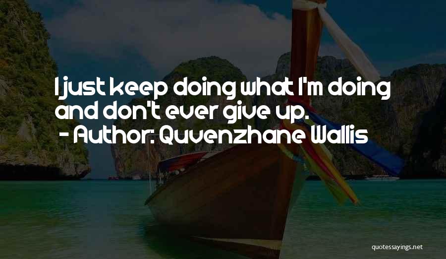 Quvenzhane Wallis Quotes: I Just Keep Doing What I'm Doing And Don't Ever Give Up.