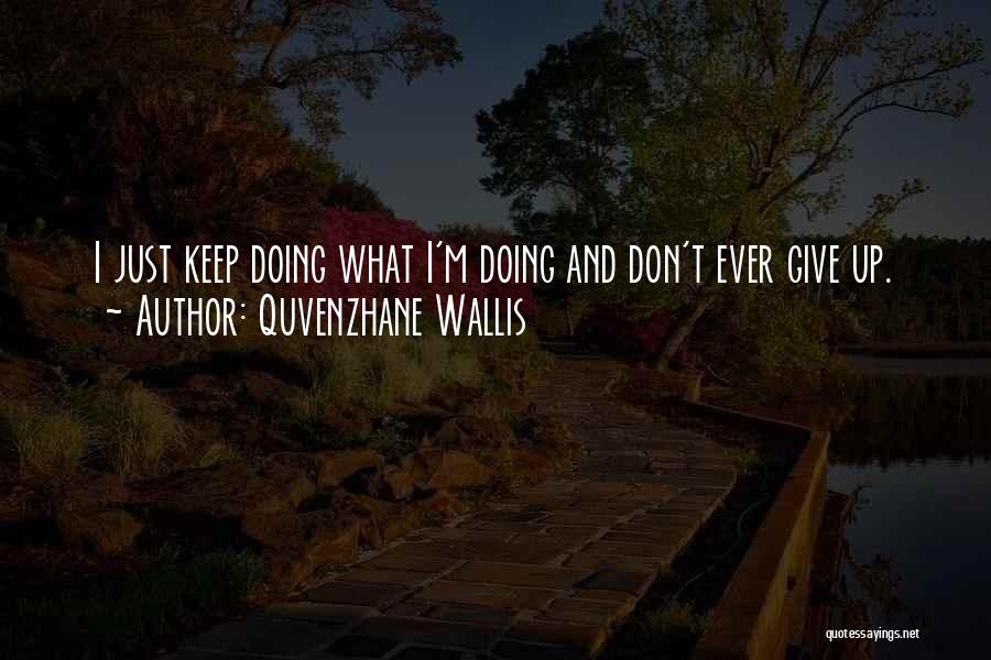 Quvenzhane Wallis Quotes: I Just Keep Doing What I'm Doing And Don't Ever Give Up.