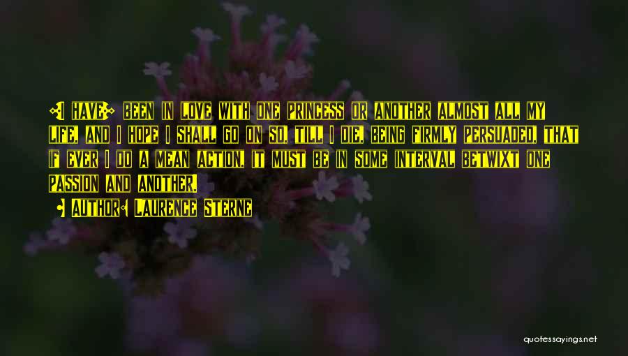 Laurence Sterne Quotes: [i Have] Been In Love With One Princess Or Another Almost All My Life, And I Hope I Shall Go