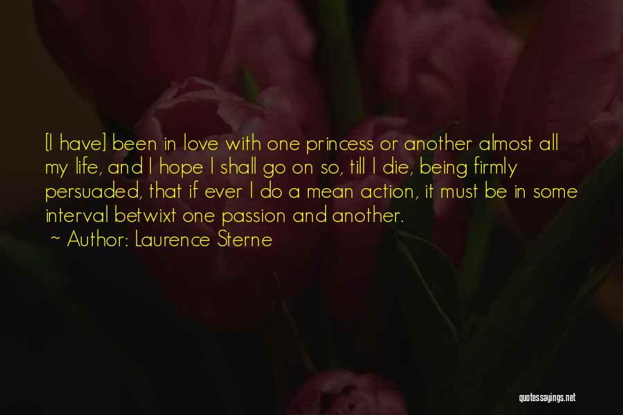 Laurence Sterne Quotes: [i Have] Been In Love With One Princess Or Another Almost All My Life, And I Hope I Shall Go