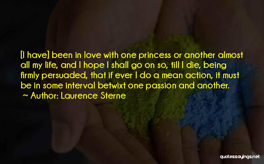 Laurence Sterne Quotes: [i Have] Been In Love With One Princess Or Another Almost All My Life, And I Hope I Shall Go