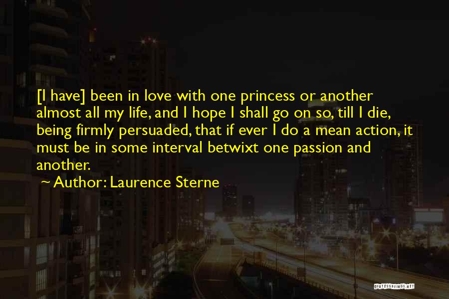 Laurence Sterne Quotes: [i Have] Been In Love With One Princess Or Another Almost All My Life, And I Hope I Shall Go