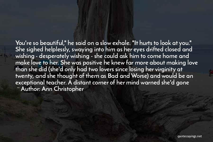 Ann Christopher Quotes: You're So Beautiful, He Said On A Slow Exhale. It Hurts To Look At You. She Sighed Helplessly, Swaying Into