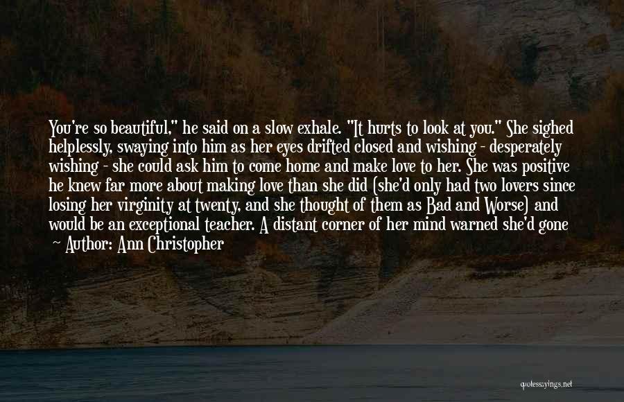 Ann Christopher Quotes: You're So Beautiful, He Said On A Slow Exhale. It Hurts To Look At You. She Sighed Helplessly, Swaying Into