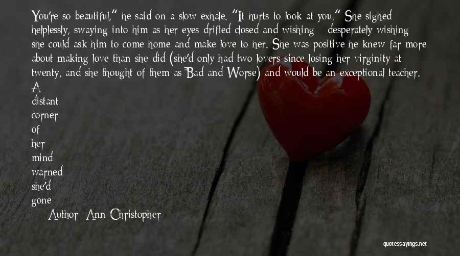 Ann Christopher Quotes: You're So Beautiful, He Said On A Slow Exhale. It Hurts To Look At You. She Sighed Helplessly, Swaying Into