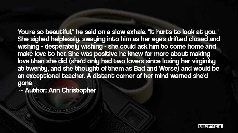 Ann Christopher Quotes: You're So Beautiful, He Said On A Slow Exhale. It Hurts To Look At You. She Sighed Helplessly, Swaying Into