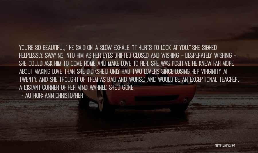 Ann Christopher Quotes: You're So Beautiful, He Said On A Slow Exhale. It Hurts To Look At You. She Sighed Helplessly, Swaying Into