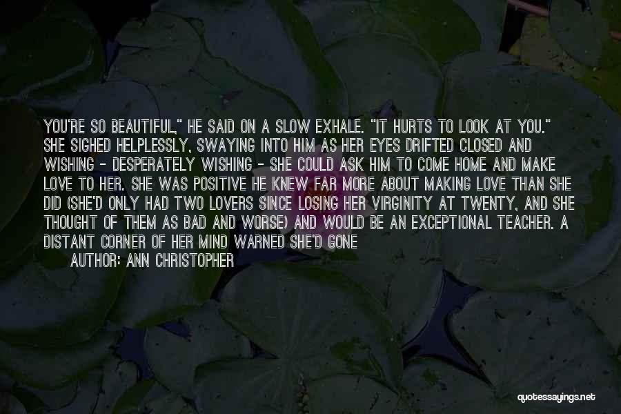 Ann Christopher Quotes: You're So Beautiful, He Said On A Slow Exhale. It Hurts To Look At You. She Sighed Helplessly, Swaying Into