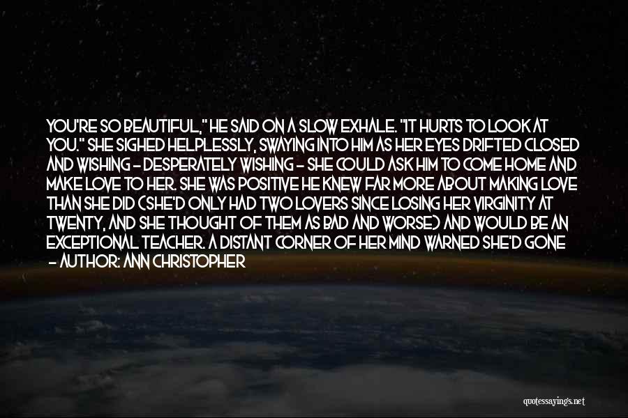 Ann Christopher Quotes: You're So Beautiful, He Said On A Slow Exhale. It Hurts To Look At You. She Sighed Helplessly, Swaying Into