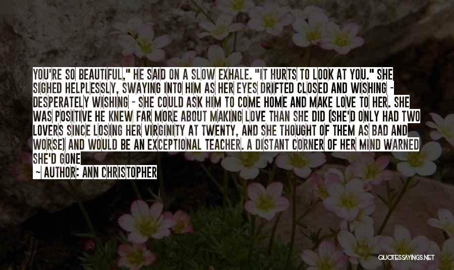 Ann Christopher Quotes: You're So Beautiful, He Said On A Slow Exhale. It Hurts To Look At You. She Sighed Helplessly, Swaying Into