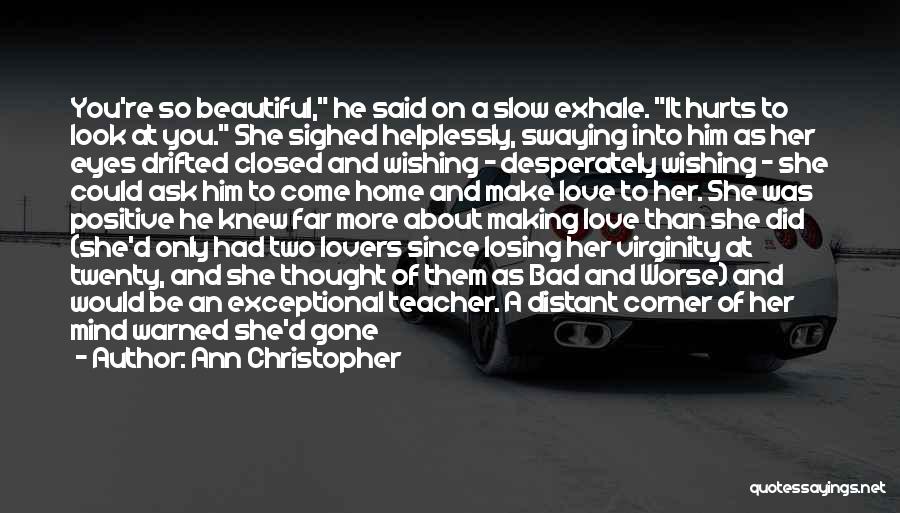 Ann Christopher Quotes: You're So Beautiful, He Said On A Slow Exhale. It Hurts To Look At You. She Sighed Helplessly, Swaying Into