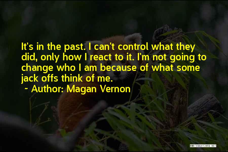 Magan Vernon Quotes: It's In The Past. I Can't Control What They Did, Only How I React To It. I'm Not Going To