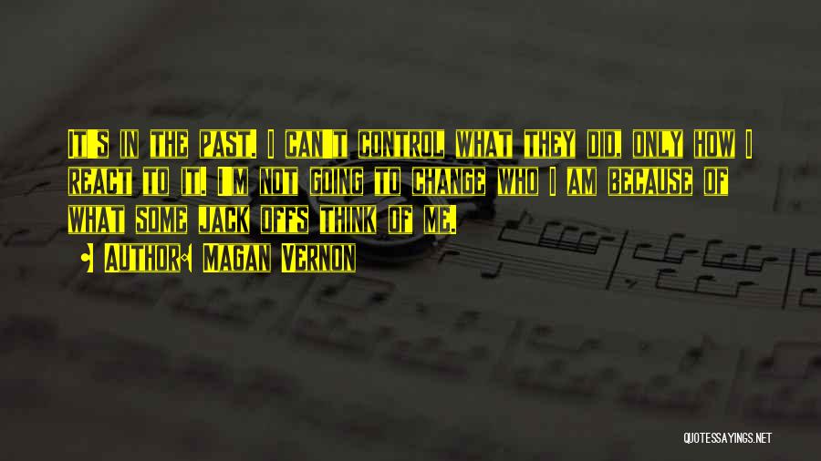 Magan Vernon Quotes: It's In The Past. I Can't Control What They Did, Only How I React To It. I'm Not Going To