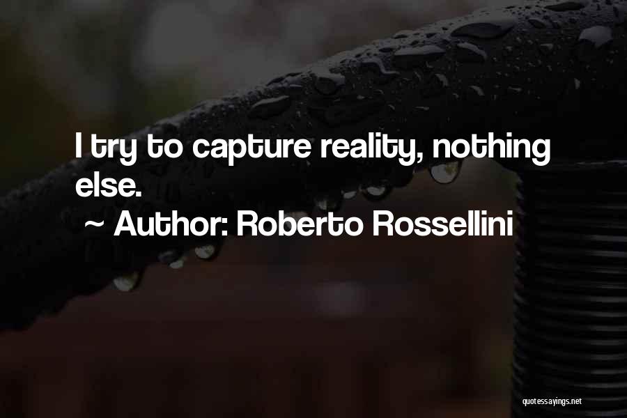 Roberto Rossellini Quotes: I Try To Capture Reality, Nothing Else.