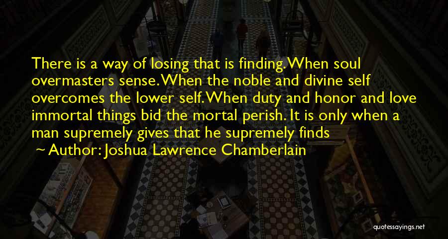 Joshua Lawrence Chamberlain Quotes: There Is A Way Of Losing That Is Finding. When Soul Overmasters Sense. When The Noble And Divine Self Overcomes