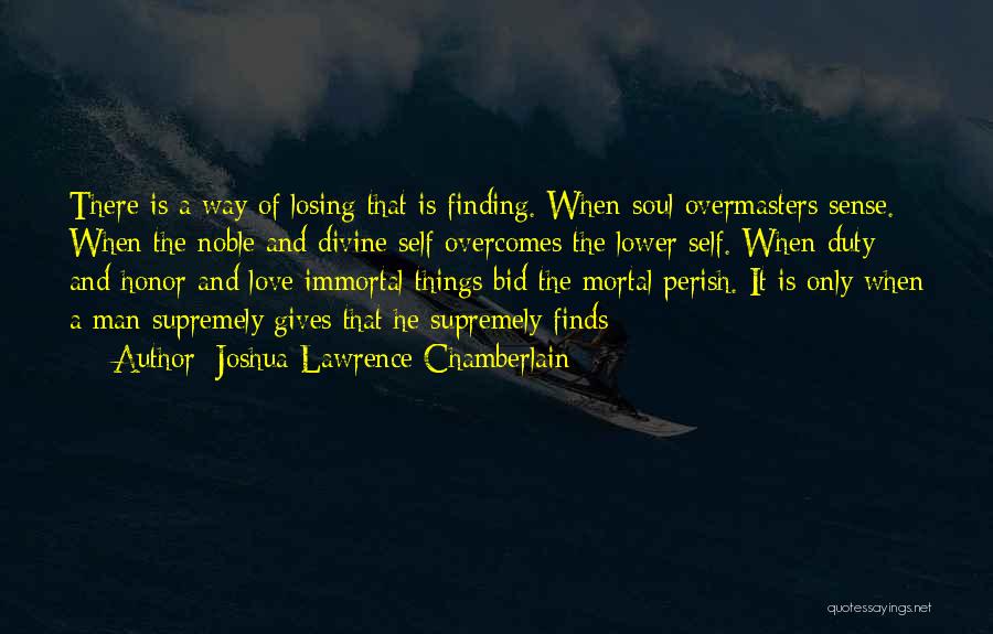 Joshua Lawrence Chamberlain Quotes: There Is A Way Of Losing That Is Finding. When Soul Overmasters Sense. When The Noble And Divine Self Overcomes