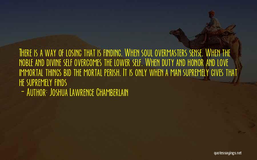 Joshua Lawrence Chamberlain Quotes: There Is A Way Of Losing That Is Finding. When Soul Overmasters Sense. When The Noble And Divine Self Overcomes