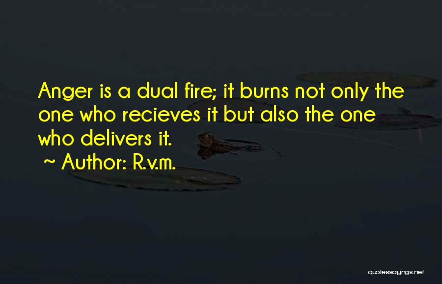 R.v.m. Quotes: Anger Is A Dual Fire; It Burns Not Only The One Who Recieves It But Also The One Who Delivers