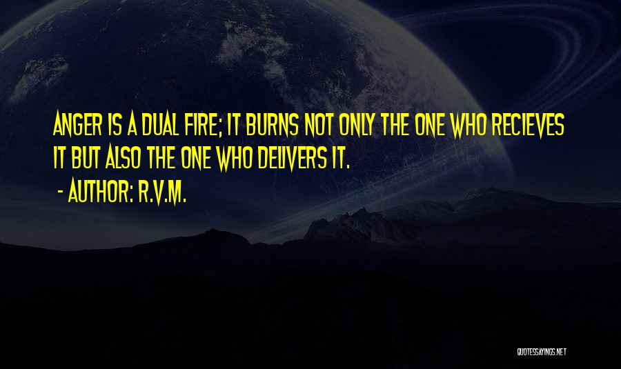R.v.m. Quotes: Anger Is A Dual Fire; It Burns Not Only The One Who Recieves It But Also The One Who Delivers