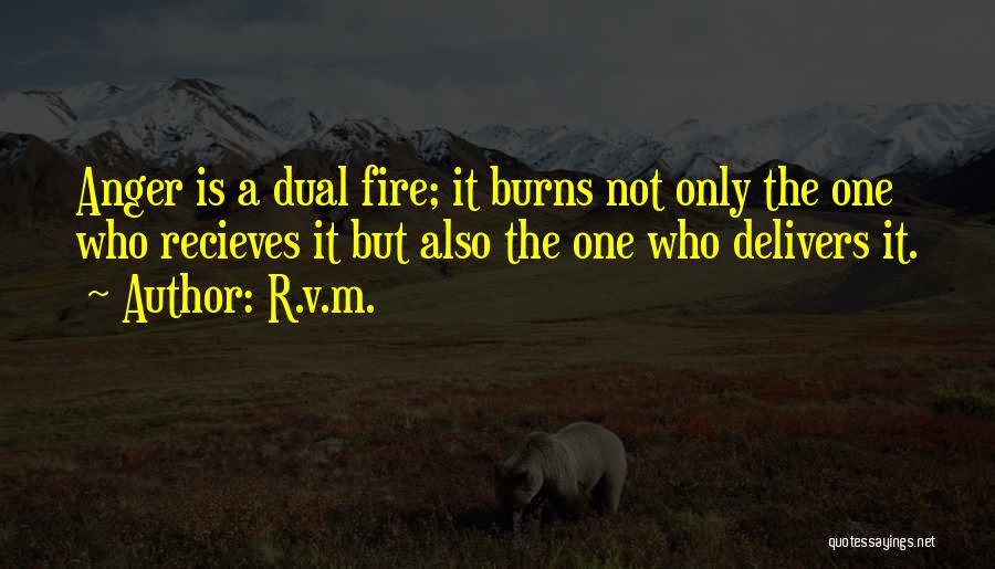 R.v.m. Quotes: Anger Is A Dual Fire; It Burns Not Only The One Who Recieves It But Also The One Who Delivers
