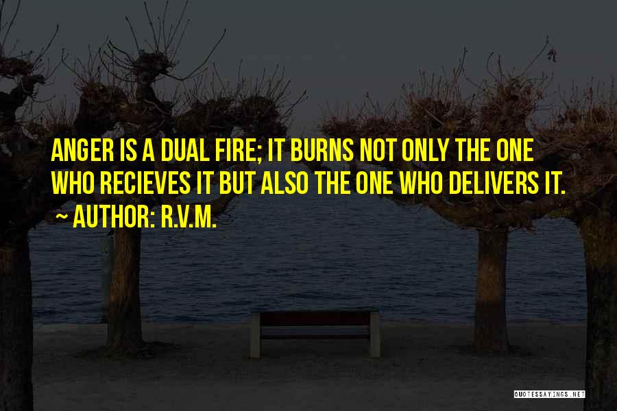 R.v.m. Quotes: Anger Is A Dual Fire; It Burns Not Only The One Who Recieves It But Also The One Who Delivers