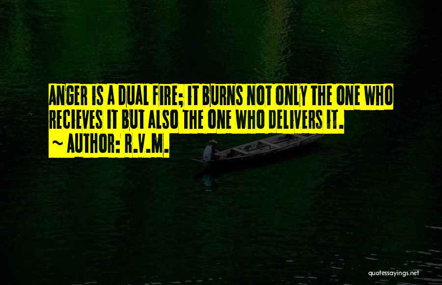 R.v.m. Quotes: Anger Is A Dual Fire; It Burns Not Only The One Who Recieves It But Also The One Who Delivers