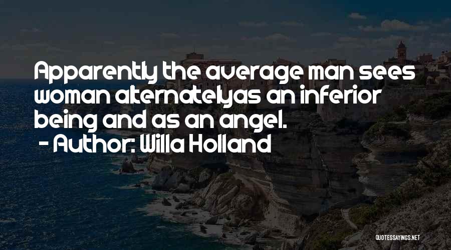 Willa Holland Quotes: Apparently The Average Man Sees Woman Alternatelyas An Inferior Being And As An Angel.