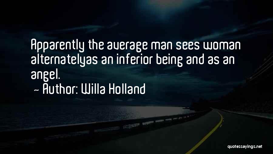 Willa Holland Quotes: Apparently The Average Man Sees Woman Alternatelyas An Inferior Being And As An Angel.