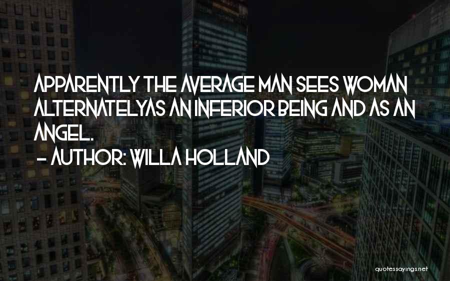 Willa Holland Quotes: Apparently The Average Man Sees Woman Alternatelyas An Inferior Being And As An Angel.