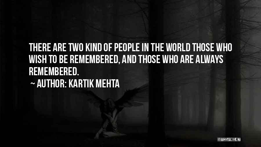 Kartik Mehta Quotes: There Are Two Kind Of People In The World Those Who Wish To Be Remembered, And Those Who Are Always