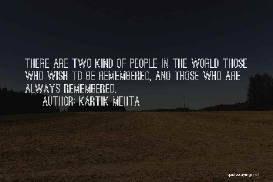 Kartik Mehta Quotes: There Are Two Kind Of People In The World Those Who Wish To Be Remembered, And Those Who Are Always