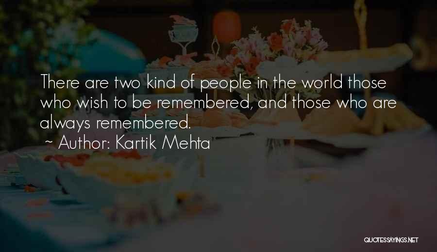 Kartik Mehta Quotes: There Are Two Kind Of People In The World Those Who Wish To Be Remembered, And Those Who Are Always