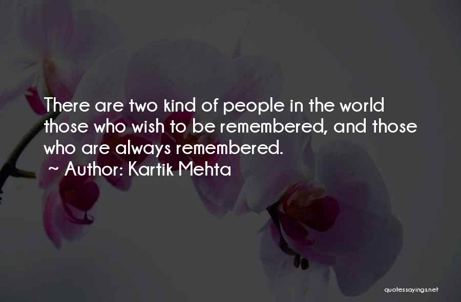 Kartik Mehta Quotes: There Are Two Kind Of People In The World Those Who Wish To Be Remembered, And Those Who Are Always