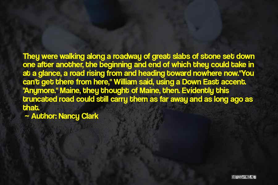 Nancy Clark Quotes: They Were Walking Along A Roadway Of Great Slabs Of Stone Set Down One After Another, The Beginning And End