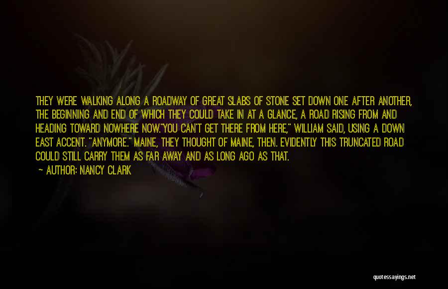Nancy Clark Quotes: They Were Walking Along A Roadway Of Great Slabs Of Stone Set Down One After Another, The Beginning And End