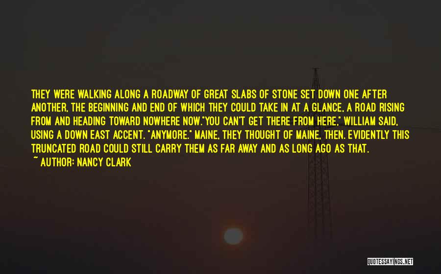 Nancy Clark Quotes: They Were Walking Along A Roadway Of Great Slabs Of Stone Set Down One After Another, The Beginning And End