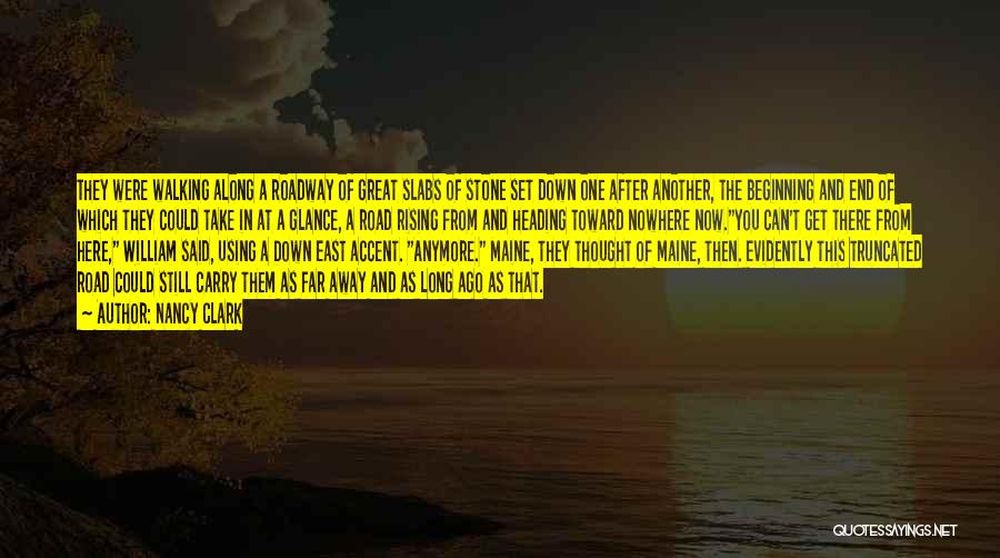 Nancy Clark Quotes: They Were Walking Along A Roadway Of Great Slabs Of Stone Set Down One After Another, The Beginning And End